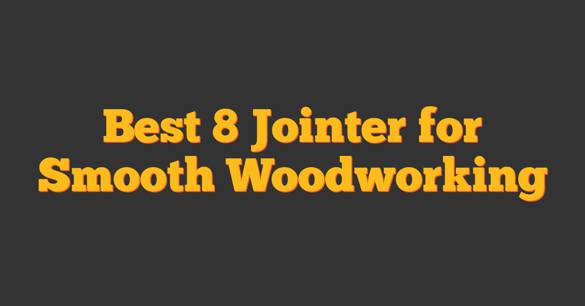 Best 8 Jointer for Smooth Woodworking