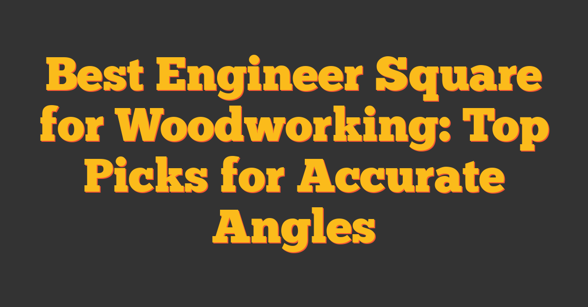Best Engineer Square for Woodworking: Top Picks for Accurate Angles