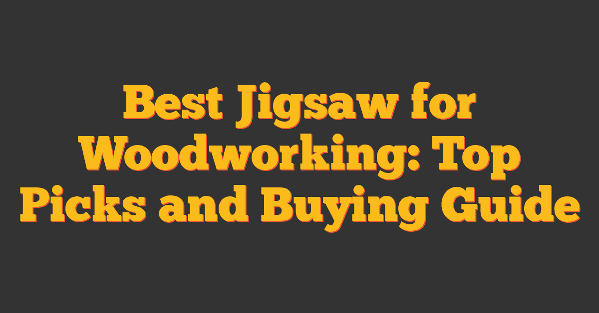 Best Jigsaw for Woodworking: Top Picks and Buying Guide