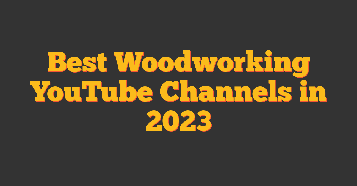 Best Woodworking YouTube Channels in 2023