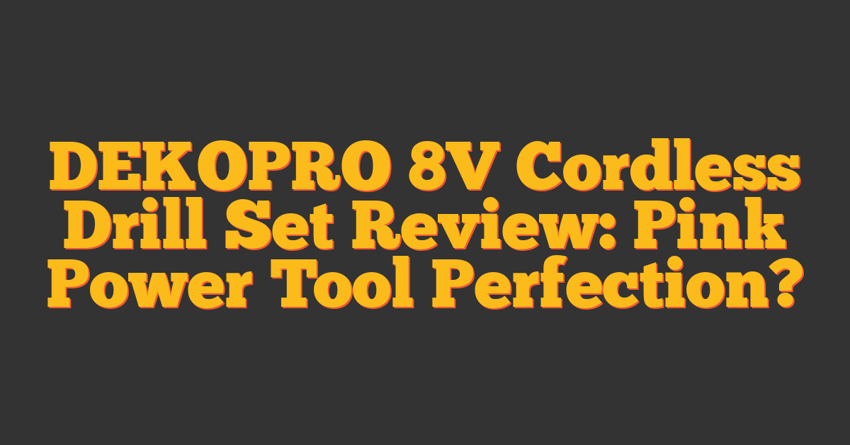 DEKOPRO 8V Cordless Drill Set Review: Pink Power Tool Perfection?