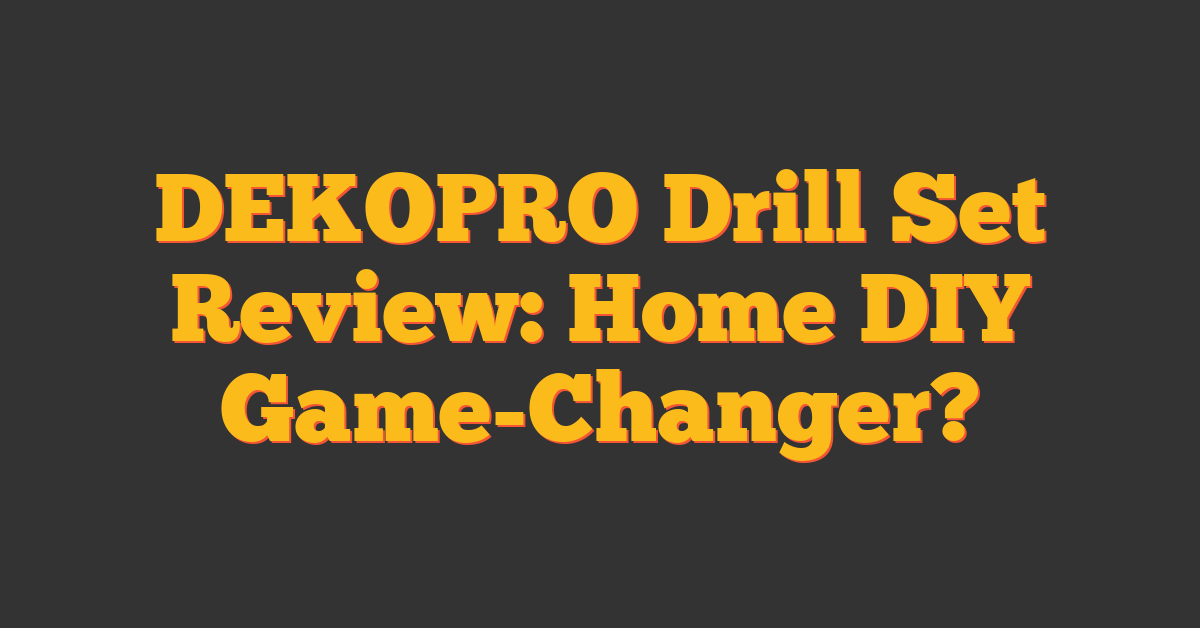 DEKOPRO Drill Set Review: Home DIY Game-Changer?