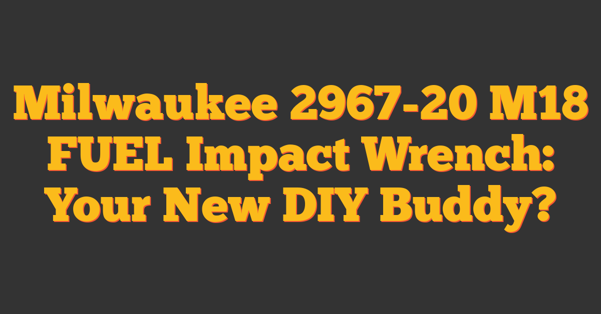 Milwaukee 2967-20 M18 FUEL Impact Wrench: Your New DIY Buddy?