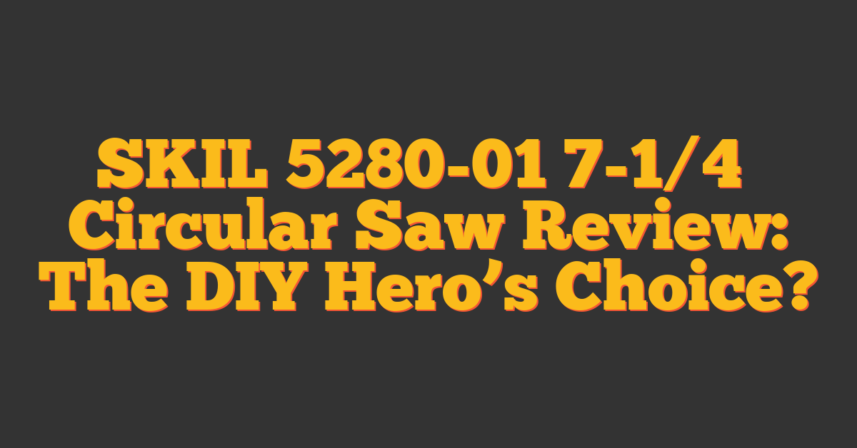 SKIL 5280-01 7-1/4″ Circular Saw Review: The DIY Hero’s Choice?