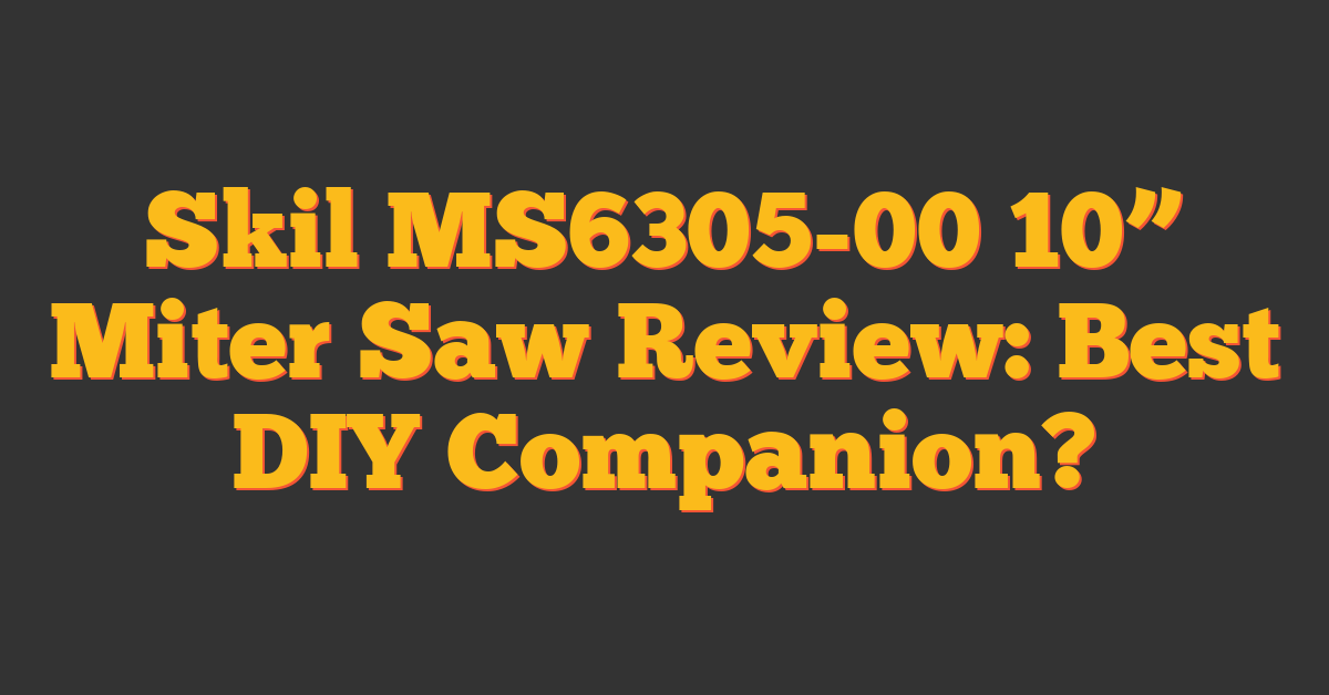 Skil MS6305-00 10” Miter Saw Review: Best DIY Companion?