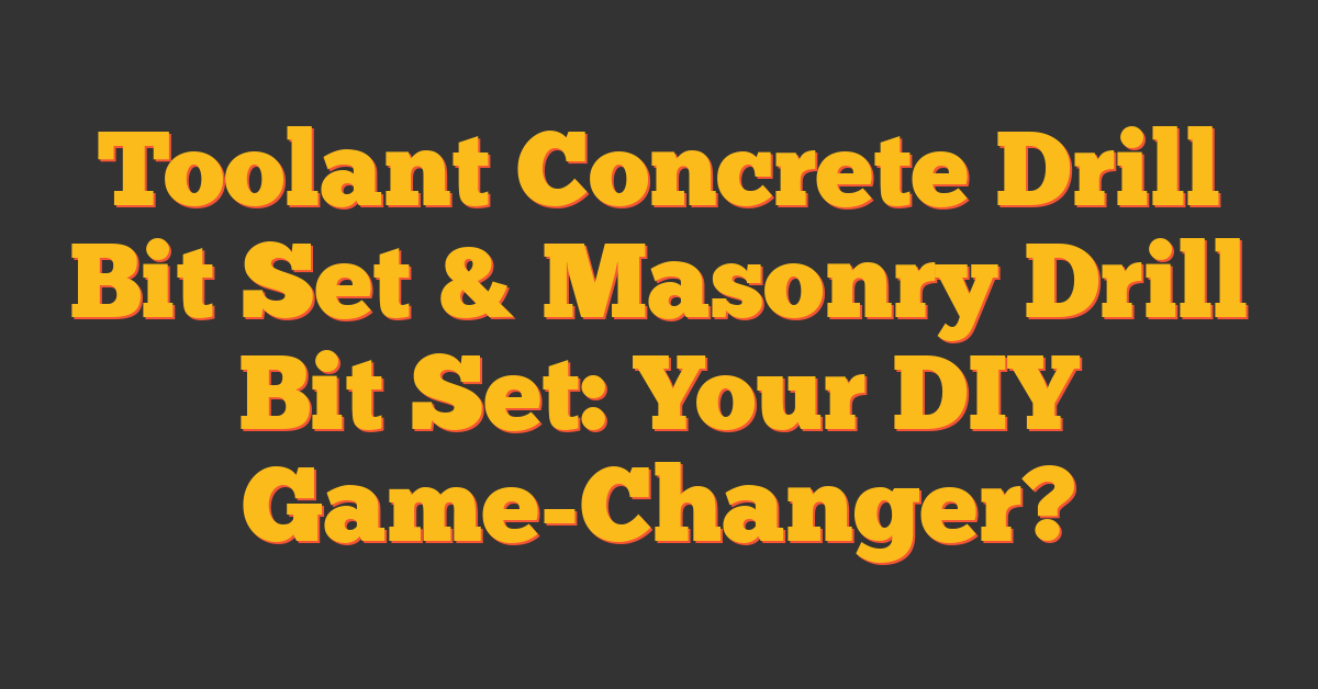 Toolant Concrete Drill Bit Set & Masonry Drill Bit Set: Your DIY Game-Changer?