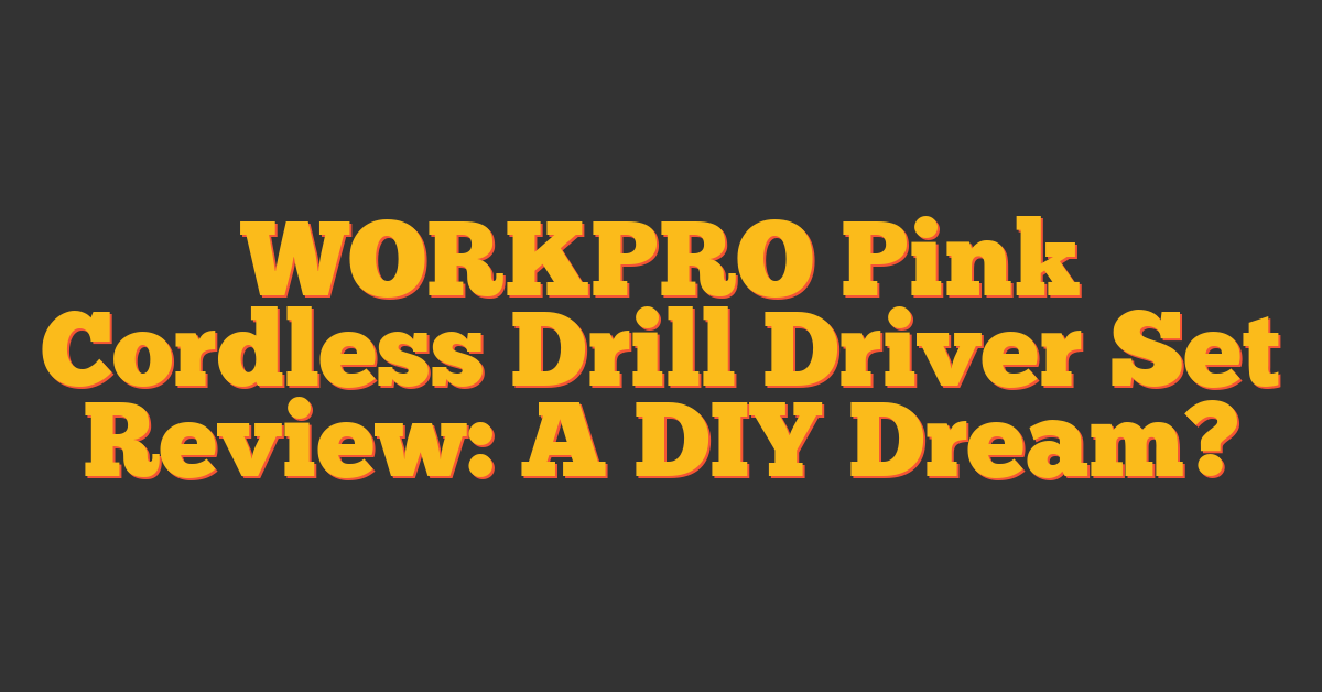 WORKPRO Pink Cordless Drill Driver Set Review: A DIY Dream?