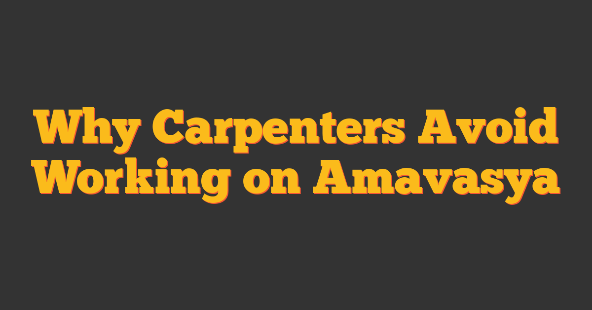 Why Carpenters Avoid Working on Amavasya