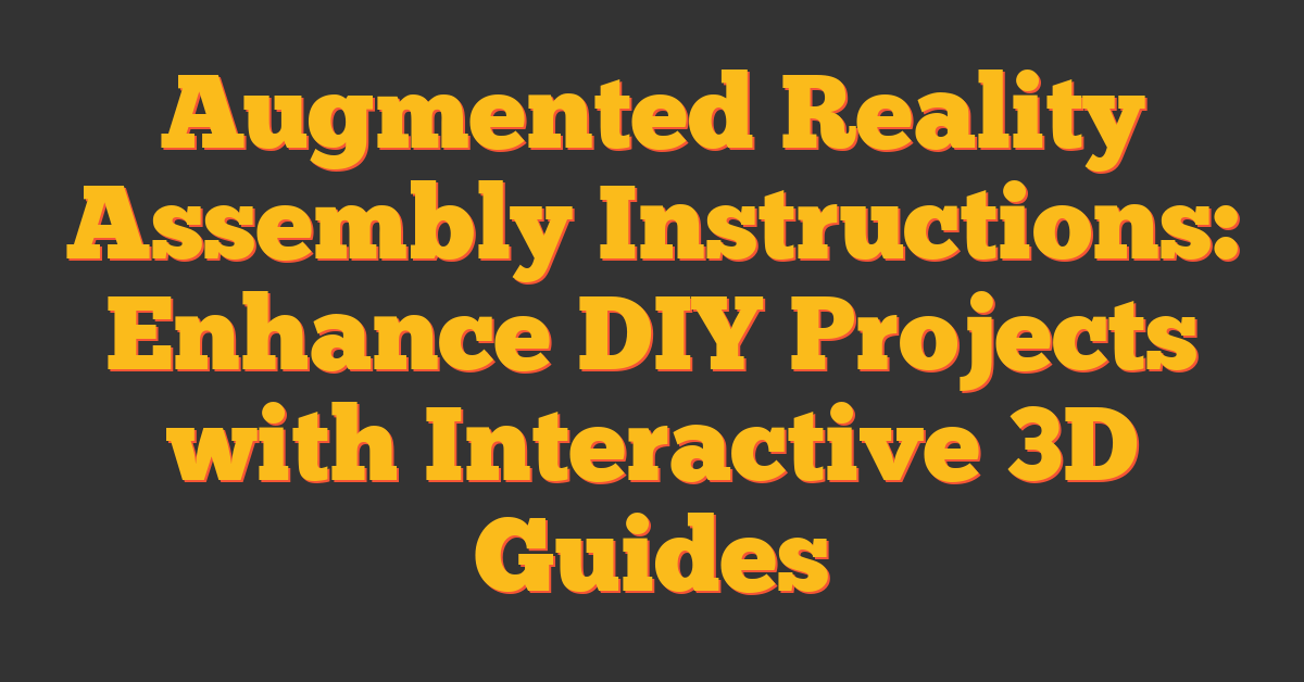 Augmented Reality Assembly Instructions: Enhance DIY Projects with Interactive 3D Guides