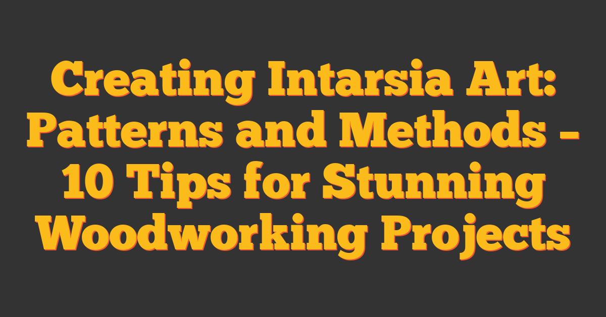 Creating Intarsia Art: Patterns and Methods – 10 Tips for Stunning Woodworking Projects