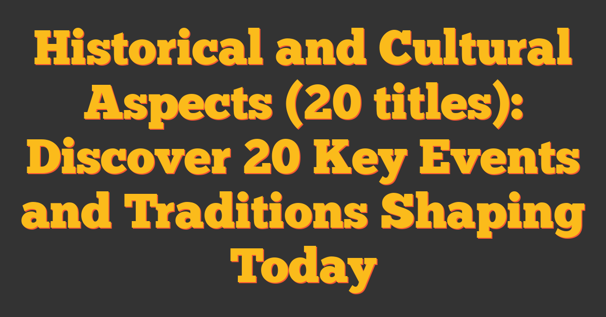 Historical and Cultural Aspects (20 titles): Discover 20 Key Events and Traditions Shaping Today